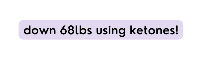down 68lbs using ketones